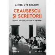 Ceausescu si scriitorii. Analize politico-literare in timp real