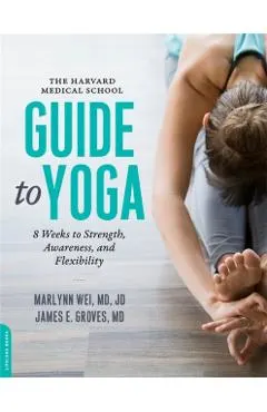The Harvard Medical School Guide to Yoga: 8 Weeks to Strength, Awareness, and Flexibility