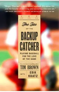 The Tao of the Backup Catcher: Playing Baseball for the Love of the Game