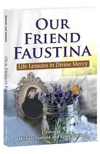 Our Friend Faustina: Life Lessons in Divine Mercy