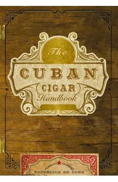 The Cuban Cigar Handbook: The Discerning Aficionado's Guide to the Best Cuban Cigars in the World