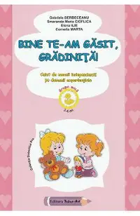 Bine te-am gasit, gradinita! - Grupa mica - Gabriela Berbeceanu, Smaranda Maria Cioflica, Elena Ilie, Cornelia Marta
