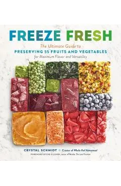 Freeze Fresh: The Ultimate Guide to Preserving 55 Fruits and Vegetables for Maximum Flavor and Versatility