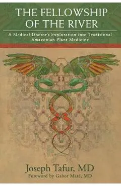 The Fellowship of the River: A Medical Doctor's Exploration into Traditional Amazonian Plant Medicine