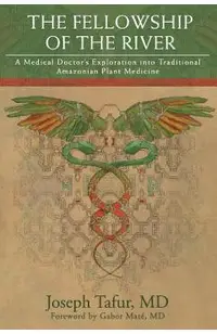The Fellowship of the River: A Medical Doctor's Exploration into Traditional Amazonian Plant Medicine