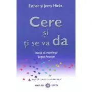Cere si ti se va da. Invata sa manifesti Legea Atractiei