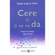 Cere si ti se va da. Invata sa manifesti Legea Atractiei