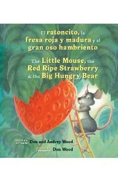 El Ratoncito, La Fresa Roja Y Madura Y El Gran Oso Hambriento: Spanish/English the Little Mouse, the Red Ripe Strawberry, and the Big Hungry Bear