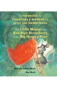 El Ratoncito, La Fresa Roja Y Madura Y El Gran Oso Hambriento: Spanish/English the Little Mouse, the Red Ripe Strawberry, and the Big Hungry Bear