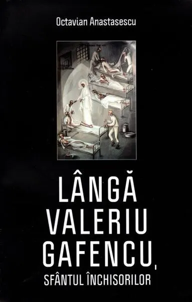 Lângă Valeriu Gafencu, sfântul închisorilor - Paperback brosat - Octavian Anastasescu