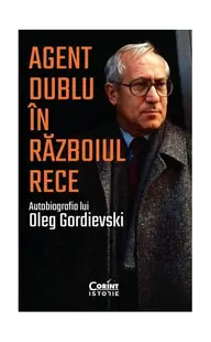 Agent dublu în Războiul Rece. Autobiografia lui Oleg Gordievski - Paperback brosat - Oleg Gordievski