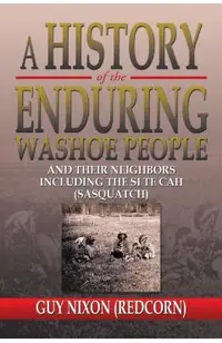 A History of the Enduring Washoe People: And Their Neighbors Including the Si Te Cah (Sasquatch)