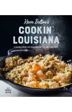 Kevin Belton's Cookin' Louisiana: Flavors from the Parishes of the Pelican State