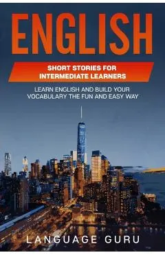 English Short Stories for Intermediate Learners: Learn English and Build Your Vocabulary the Fun and Easy Way