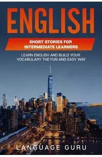 English Short Stories for Intermediate Learners: Learn English and Build Your Vocabulary the Fun and Easy Way