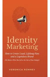Identity Marketing: How to Create Loyal, Lifelong Fans and a Legendary Brand (No Matter What You Sell or the Size of Your Budget)