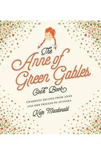 The Anne of Green Gables Cookbook: Charming Recipes from Anne and Her Friends in Avonlea