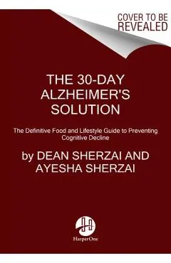 The 30-Day Alzheimer's Solution: The Definitive Food and Lifestyle Guide to Preventing Cognitive Decline