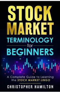 Stock Market Terminology for Beginners: A Complete Guide to learning the Stock Market Lingo
