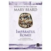 Imparatul Romei. La conducerea lumii romane antice