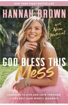 God Bless This Mess: Learning to Live and Love Through Life's Best (and Worst) Moments