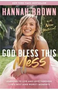 God Bless This Mess: Learning to Live and Love Through Life's Best (and Worst) Moments