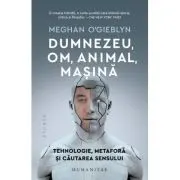 Dumnezeu, om, animal, masina. Tehnologie, metafora si cautarea sensului