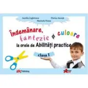 Abilitati practice. Manual pentru clasa I. Indemanare, fantezie si culoare