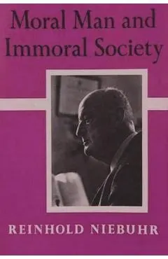 Moral Man and Immoral Society: A Study in Ethics and Politics