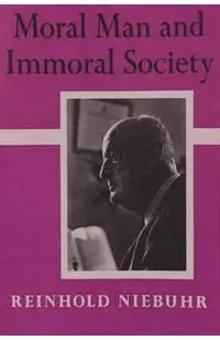 Moral Man and Immoral Society: A Study in Ethics and Politics