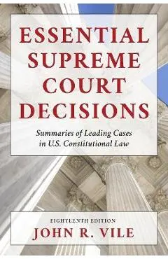 Essential Supreme Court Decisions: Summaries of Leading Cases in U.S. Constitutional Law