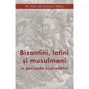 Bizantini, latini si musulmani in perioada cruciadelor