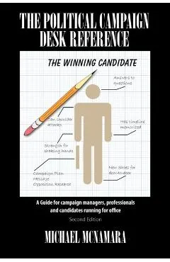 The Political Campaign Desk Reference: A Guide for Campaign Managers, Professionals and Candidates Running for Office