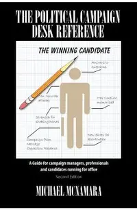 The Political Campaign Desk Reference: A Guide for Campaign Managers, Professionals and Candidates Running for Office