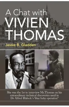 A Chat with Vivien Thomas: She Was the 1St to Interview Mr.Thomas on His Extraordinary Technical Discoveries Used in Dr Alfred Blalock 's 'Blue B