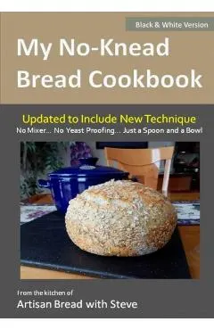 My No-Knead Bread Cookbook (B&W Version): From the Kitchen of Artisan Bread with Steve