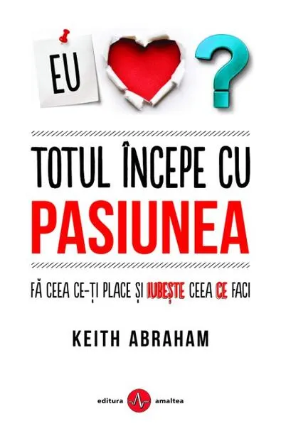 Totul începe cu pasiunea - Paperback brosat - Keith Abraham