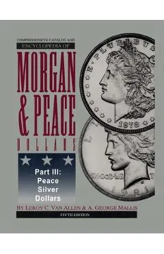 Comprehensive Catalog and Encyclopedia of Morgan & Peace Silver Dollars 5th Edition-Part III