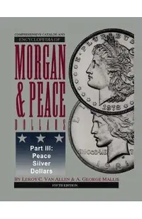 Comprehensive Catalog and Encyclopedia of Morgan & Peace Silver Dollars 5th Edition-Part III