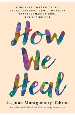 How We Heal: A Journey Toward Truth, Racial Healing, and Community Transformation from the Inside Out