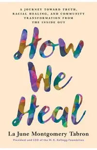 How We Heal: A Journey Toward Truth, Racial Healing, and Community Transformation from the Inside Out