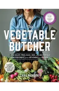 The Vegetable Butcher: How to Select, Prep, Slice, Dice, and Masterfully Cook Vegetables from Artichokes to Zucchini