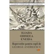 Iliada. Odiseea. Eneida. Repovestite pentru copii