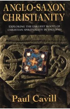 Anglo-Saxon Christianity: Exploring the Earliest Roots of Christian Spirituality in England