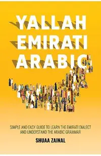 Yallah Emirati Arabic: Simple and Easy Guide to Learn the Emirati Dialect and Understand the Arabic Grammar