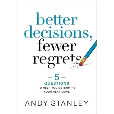 Better Decisions, Fewer Regrets Questions to Help You Determine Your Next Move