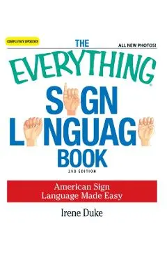 The Everything Sign Language Book: American Sign Language Made Easy