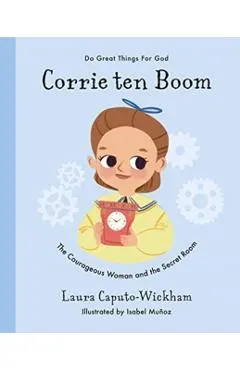 Corrie Ten Boom: The Courageous Woman and the Secret Room