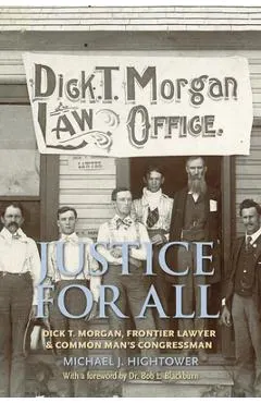 Justice for All: Dick T. Morgan, Frontier Lawyer and Common Man's Congressman