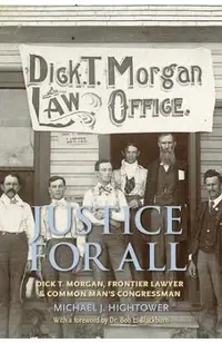 Justice for All: Dick T. Morgan, Frontier Lawyer and Common Man's Congressman